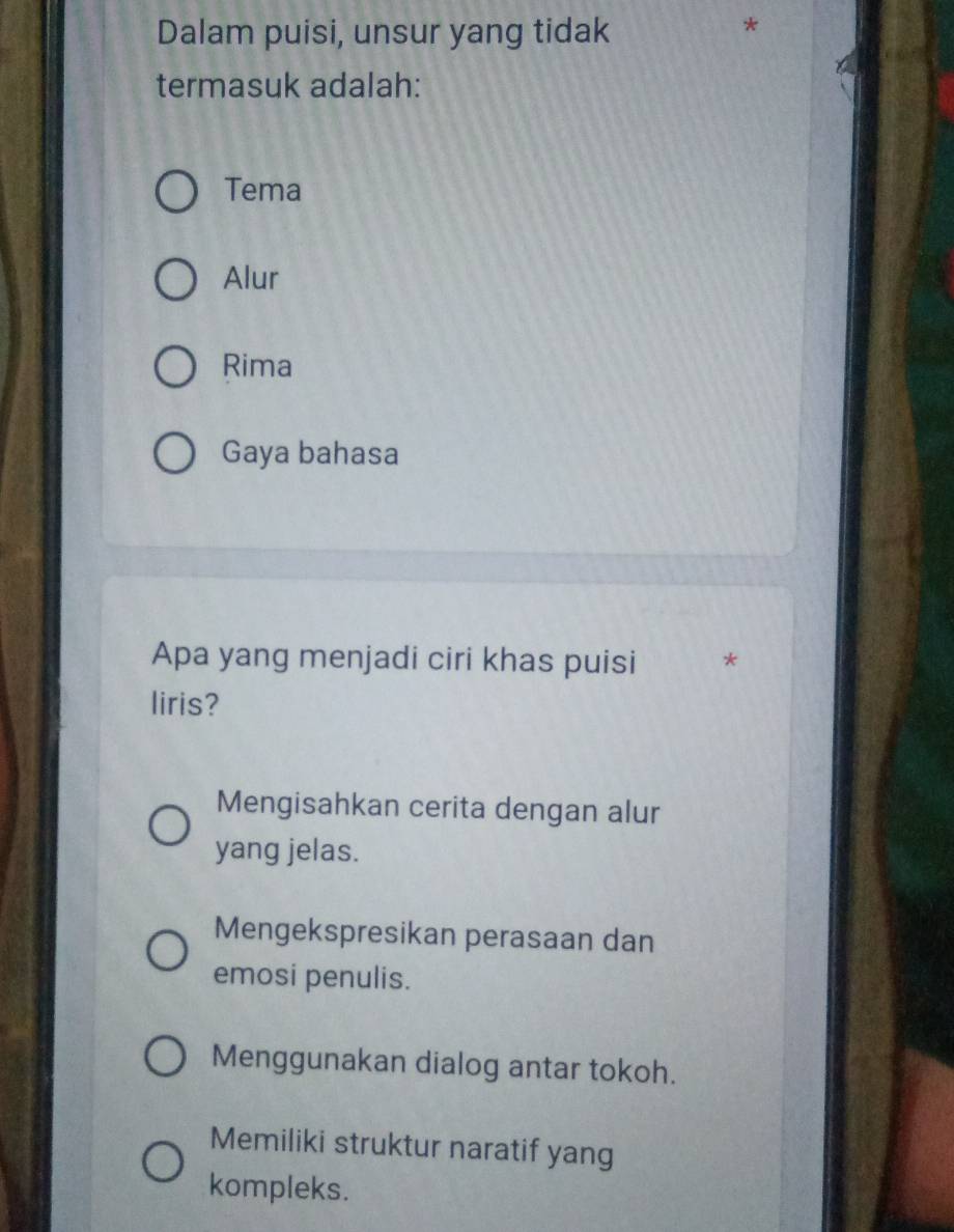 Dalam puisi, unsur yang tidak
*
termasuk adalah:
Tema
Alur
Rima
Gaya bahasa
Apa yang menjadi ciri khas puisi *
liris?
Mengisahkan cerita dengan alur
yang jelas.
Mengekspresikan perasaan dan
emosi penulis.
Menggunakan dialog antar tokoh.
Memiliki struktur naratif yang
kompleks.