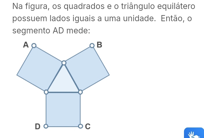 Na figura, os quadrados e o triângulo equilátero 
possuem lados iguais a uma unidade. Então, o 
segmento AD mede: