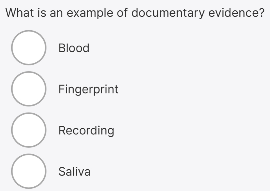 What is an example of documentary evidence?
Blood
Fingerprint
Recording
Saliva