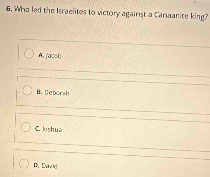 Who led the Israelites to victory againşt a Canaanite king?
A. Jacob
B. Deborah
C. Joshua
D. David