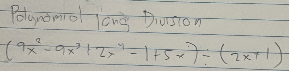 Polgnomiol long Diusion
(9x^2-9x^3+2x^4-1+5x)/ (2x+1)