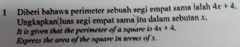 Diberi bahawa perimeter sebuah segi empat sama İalah 4x+4. 
Ungkapkan luas segi empat sama jtu dalam sebutan x. 
It is given that the perimeter of a square is 4x+4
Express the area of the square in terms of x.