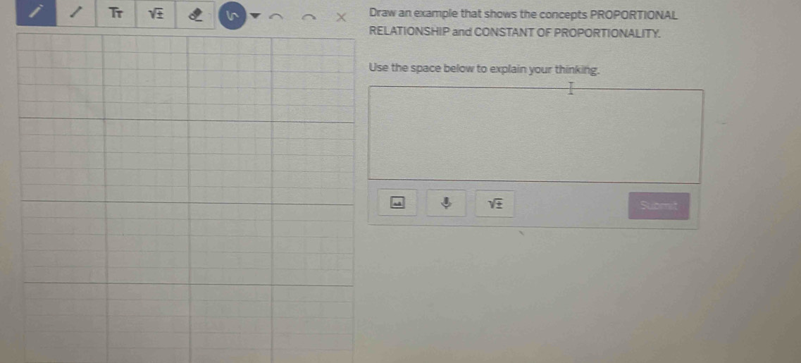 sqrt(± ) Draw an example that shows the concepts PROPORTIONAL
X
ATIONSHIP and CONSTANT OF PROPORTIONALITY. 
the space below to explain your thinking.
sqrt(± ) Submit