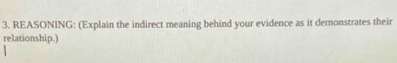 REASONING: (Explain the indirect meaning behind your evidence as it demonstrates their 
relationship.)