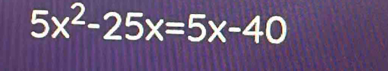 5x^2-25x=5x-40