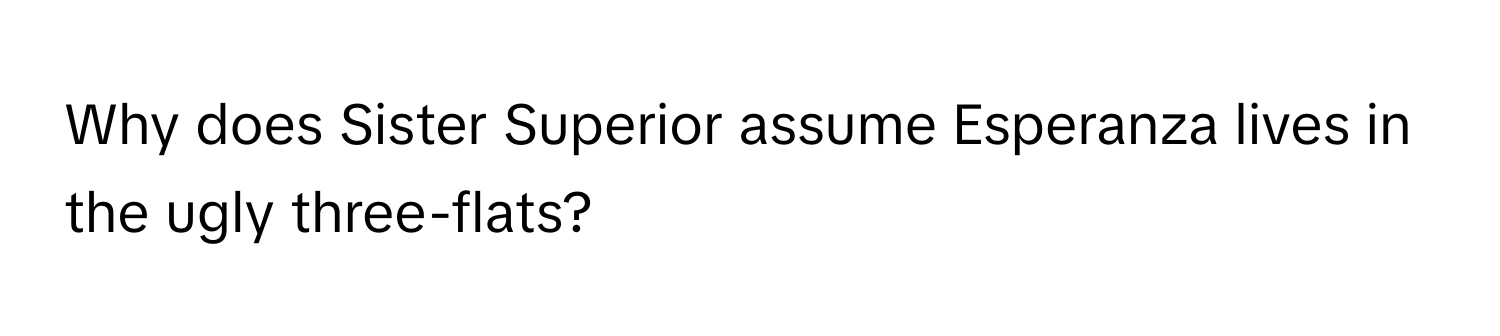 Why does Sister Superior assume Esperanza lives in the ugly three-flats?