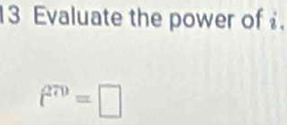 Evaluate the power of .
t^(270)=□