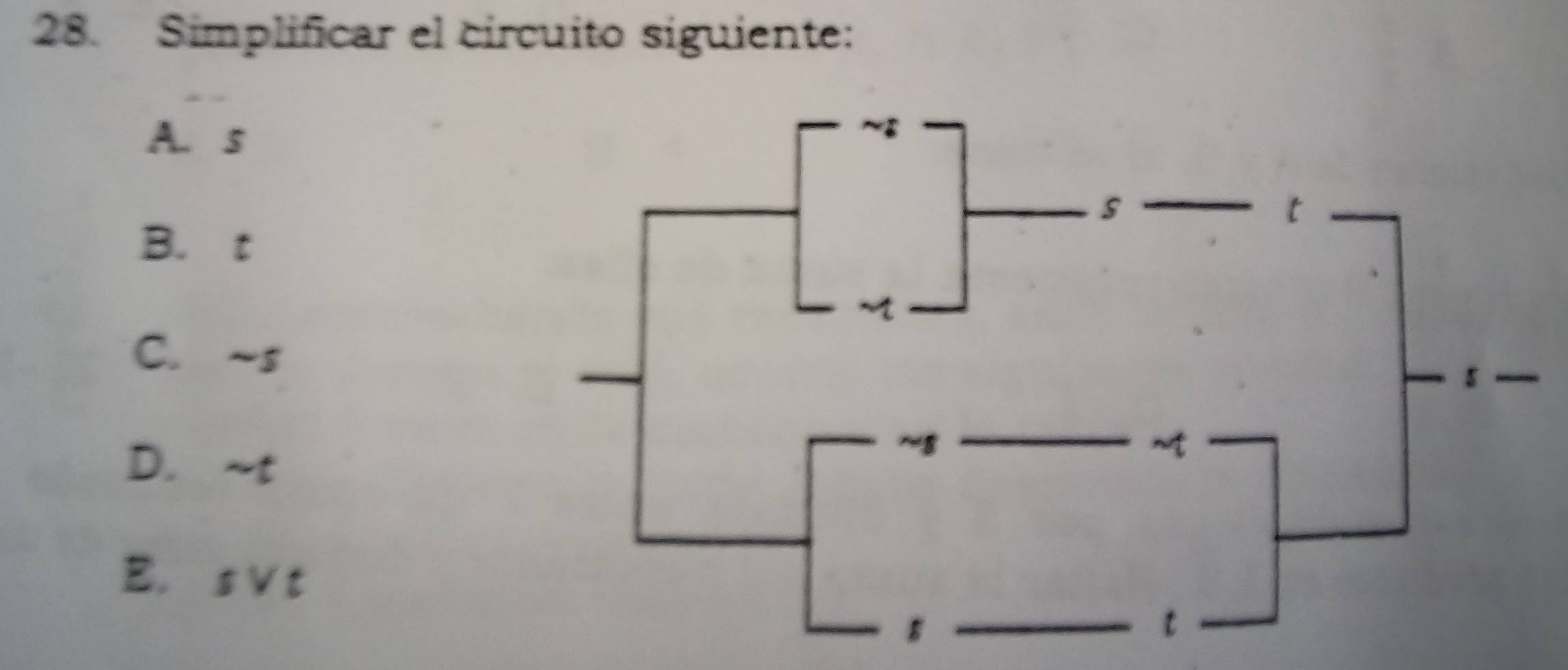 Simplificar el circuito siguiente:
A. s
B. t
C. ~s
D. ~t
E. s v t