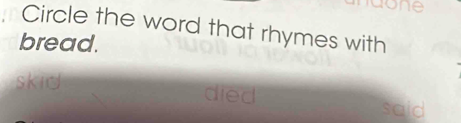 Circle the word that rhymes with 
bread.