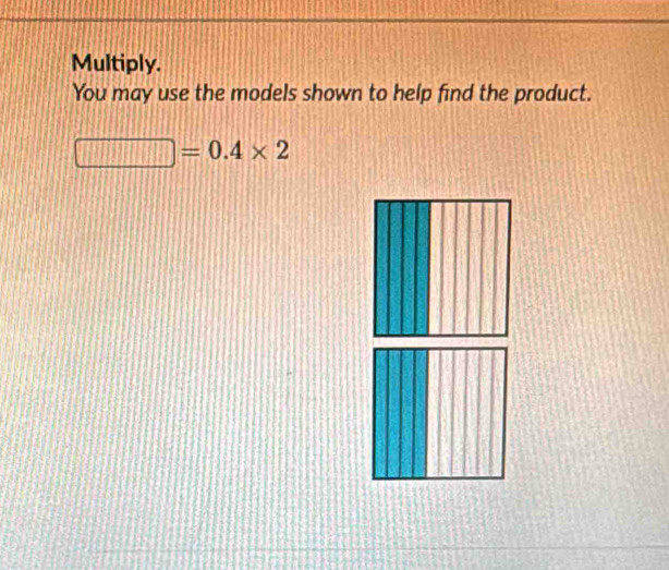 Multiply. 
You may use the models shown to help find the product.
□ =0.4* 2