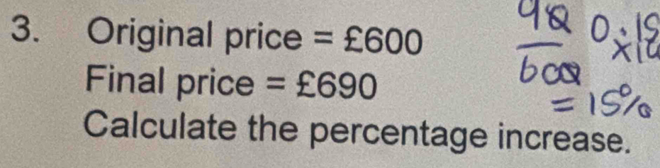 Original price =£600
Final price =£690
Calculate the percentage increase.