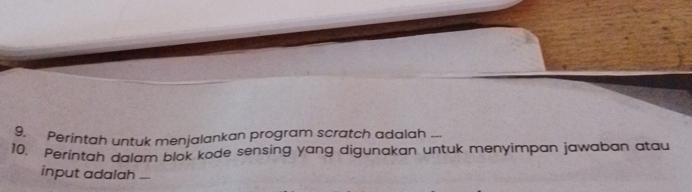 Perintah untuk menjalankan program scratch adalah a_ 
10. Perintah dalam blok kode sensing yang digunakan untuk menyimpan jawaban atau 
input adalah_