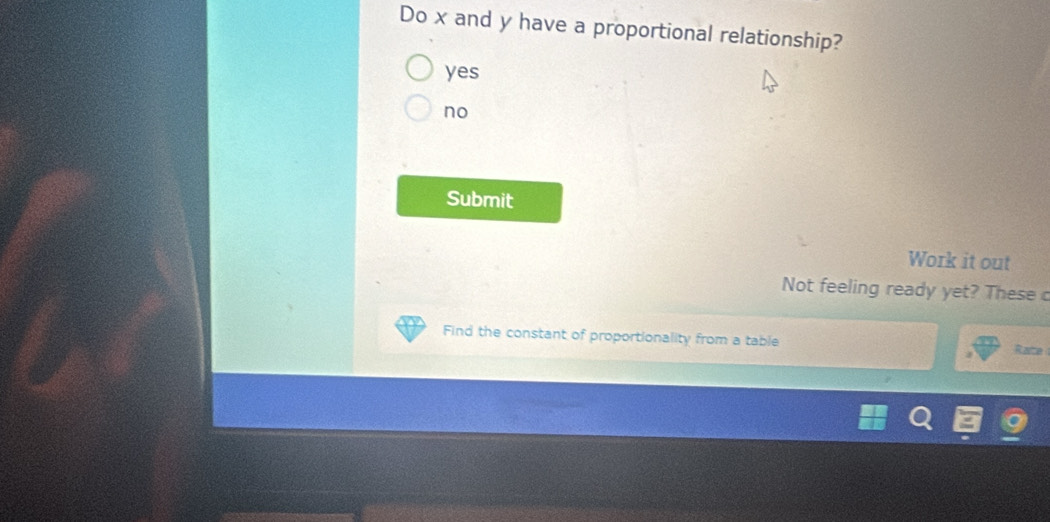 Do x and y have a proportional relationship?
yes
no
Submit
Work it out
Not feeling ready yet? These c
Find the constant of proportionality from a table Rate