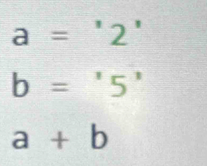 a='2'
b='5'
a+b