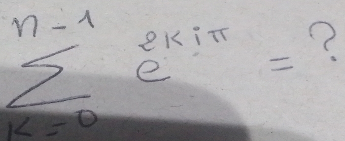 eKiT
sumlimits _(k=0)^(n-1) e 
?