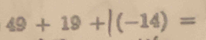 49+19+|(-14)=