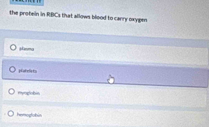 the protein in RBCs that allows blood to carry oxygen
plasma
platelets
myoglobin
hemoglobin