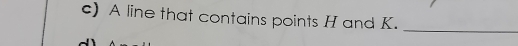 A line that contains points H and K. 
_