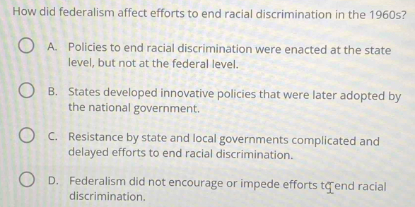 Solved: How did federalism affect efforts to end racial discrimination ...