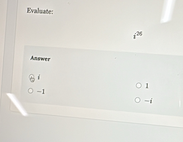 Evaluate:
i^(26)
Answer
i
1
-1
-i