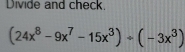 Divide and check.
(24x^8-9x^7-15x^3)/ (-3x^3)