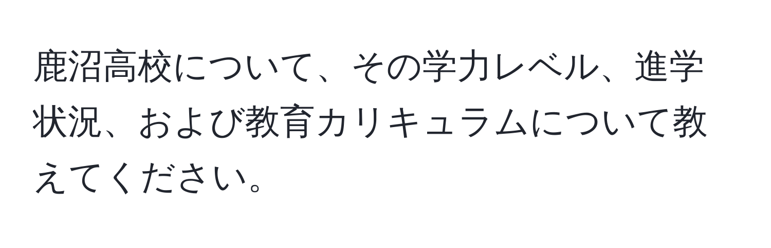 鹿沼高校について、その学力レベル、進学状況、および教育カリキュラムについて教えてください。