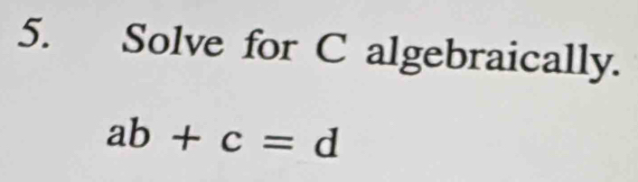 Solve for C algebraically.
ab+c=d