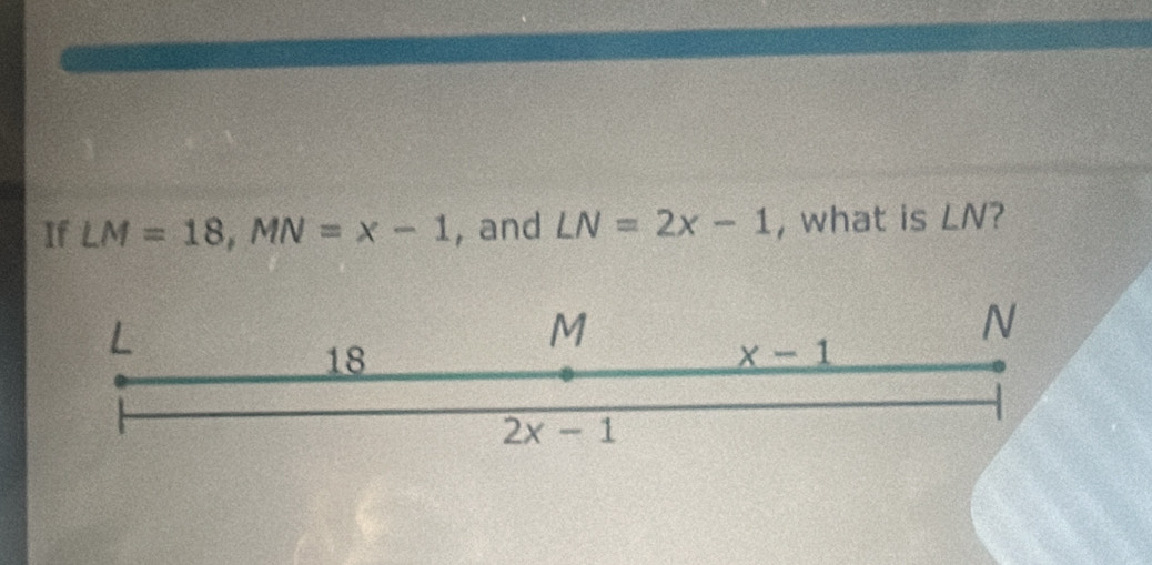 If LM=18,MN=x-1 , and LN=2x-1 , what is LN