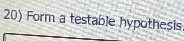 Form a testable hypothesis.