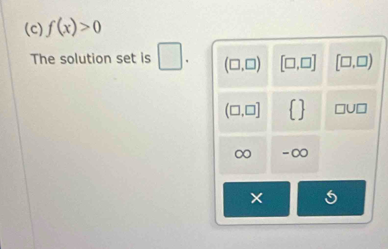 f(x)>0
_  
The solution set is ^(□)^ ` (□ ,□ ) [□ ,□ ] [□ ,□ )
(□ ,□ ] a □U □
∞ -∞
×