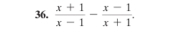  (x+1)/x-1 - (x-1)/x+1 .