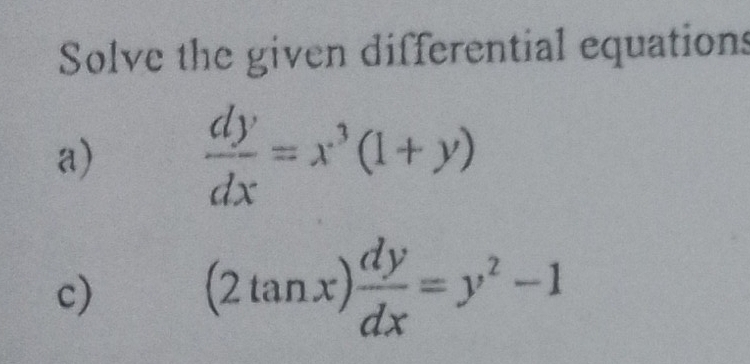 Solve the given differential equations
a)  dy/dx =x^3(1+y)
c) (2tan x) dy/dx =y^2-1