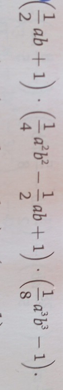 ( 1/2 ab+1)· ( 1/4 a^2b^2- 1/2 ab+1)· ( 1/8 a^3b^3-1).