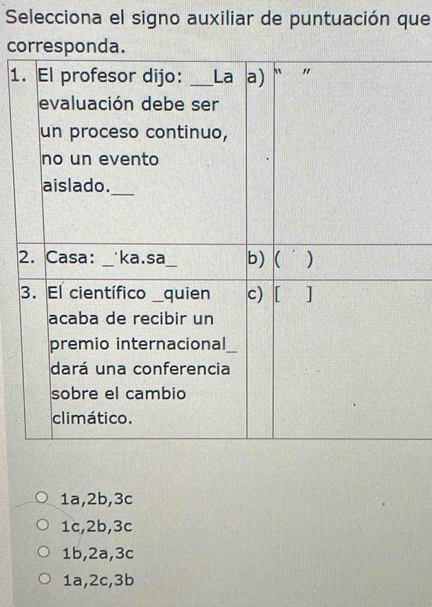 Selecciona el signo auxiliar de puntuación que
co
1
2
1a, 2b, 3c
1c, 2b, 3c
1b, 2a, 3c
1a, 2c, 3b