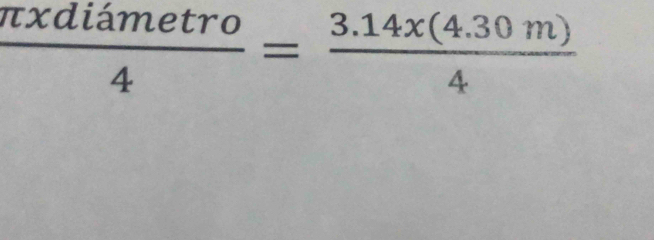  π xdiametro/4 = (3.14x(4.30m))/4 