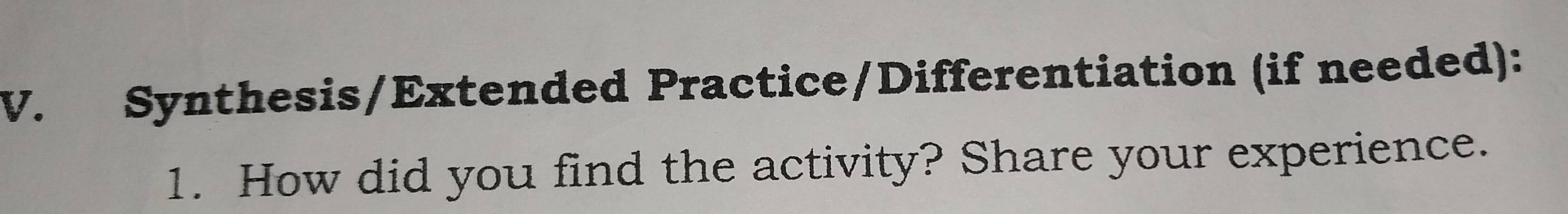 Synthesis/Extended Practice/Differentiation (if needed): 
1. How did you find the activity? Share your experience.