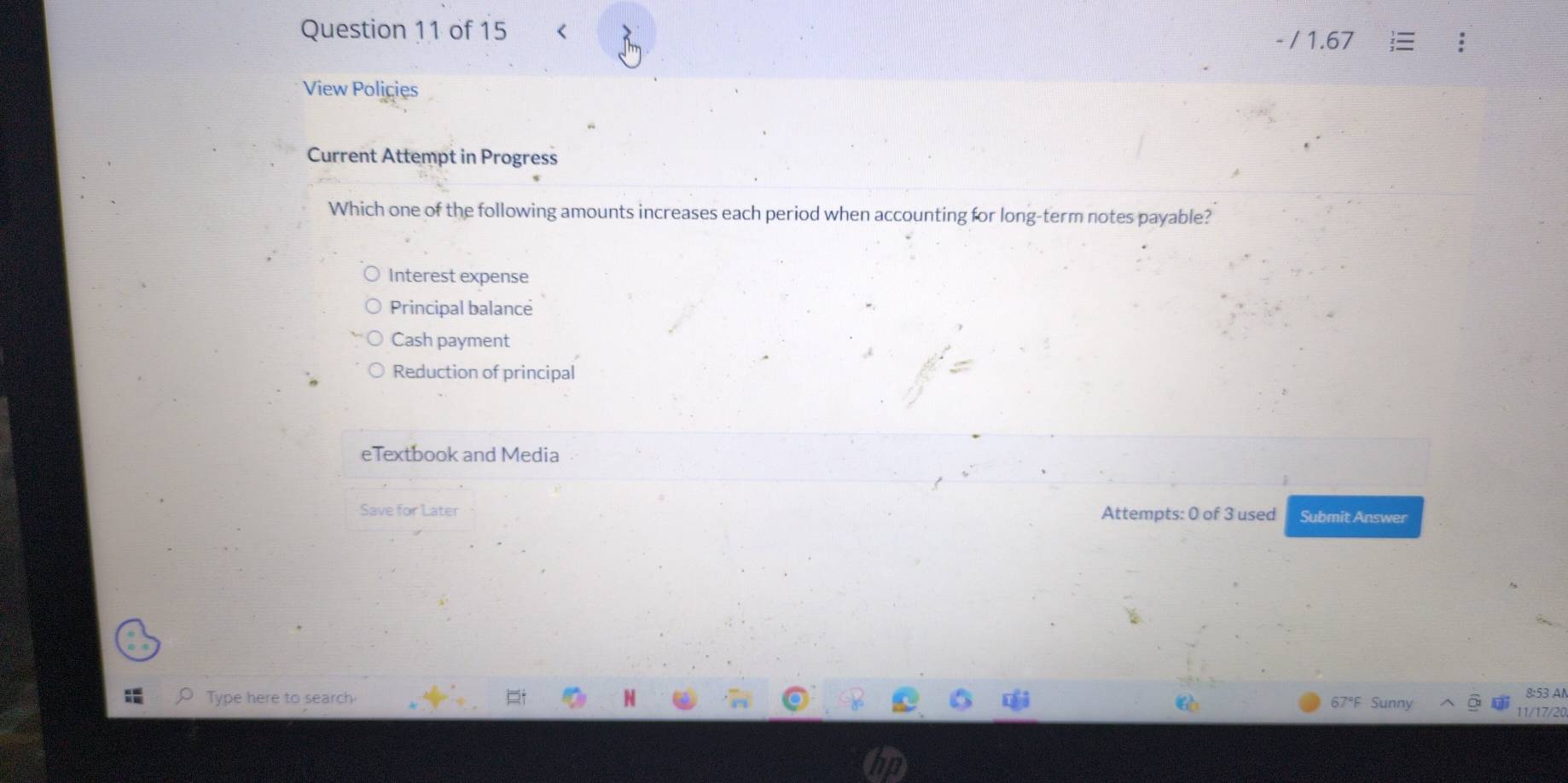 Interest expense
Principal balance
Cash payment
Reduction of principal
eTextbook and Media
Save for Later Attempts: 0 of 3 used Submit Answer
Type here to search 67°F Sunny
8:53 AN
11/17/20.