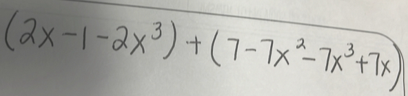 (2x-1-2x^3)+(7-7x^2-7x^3+7x)