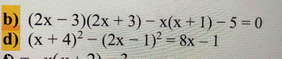 (2x-3)(2x+3)-x(x+1)-5=0
d) (x+4)^2-(2x-1)^2=8x-1