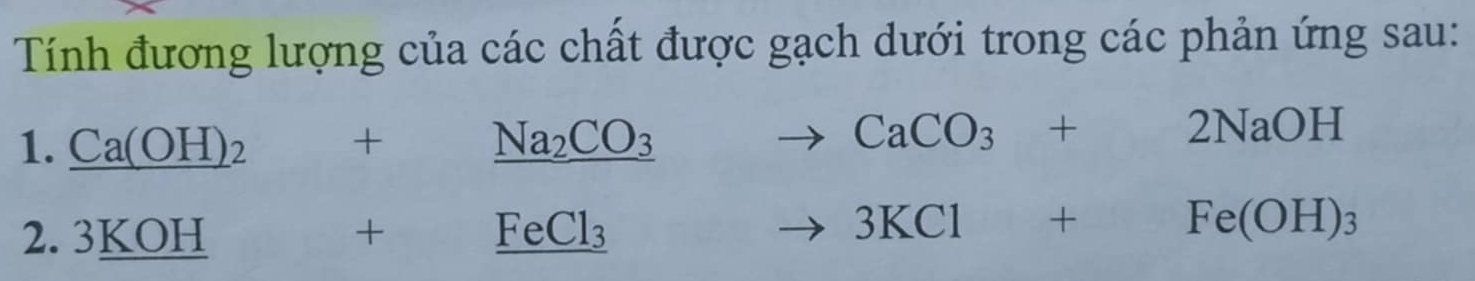 Tính đương lượng của các chất được gạch dưới trong các phản ứng sau: 
1. _ Ca(OH)_2+_ Na_2CO_3to CaCO_3+2NaOH
2. 3_ KOH+_ FeCl_3to 3KCl+Fe(OH)_3