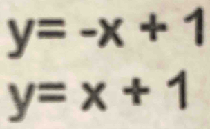 y=-x+1
y=x+1