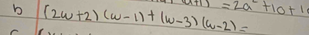 a+1)=2a^2+10+1
b (2w+2)(w-1)+(w-3)(w-2)=