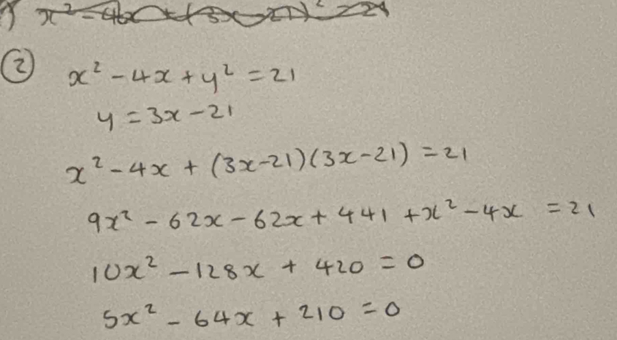 2 x^2-4x+y^2=21
y=3x-21
x^2-4x+(3x-21)(3x-21)=21
9x^2-62x-62x+441+x^2-4x=21
10x^2-128x+420=0
5x^2-64x+210=0