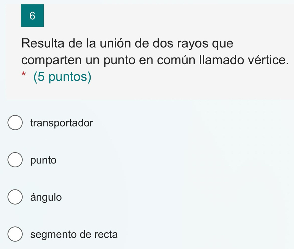 Resulta de la unión de dos rayos que
comparten un punto en común llamado vértice.
* (5 puntos)
transportador
punto
ángulo
segmento de recta