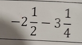 -2 1/2 -3 1/4 