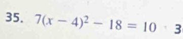 7(x-4)^2-18=10· 3