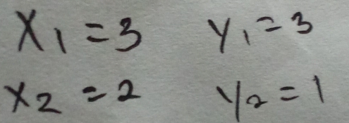 x_1=3 y_1=3
x_2=2 y_2=1