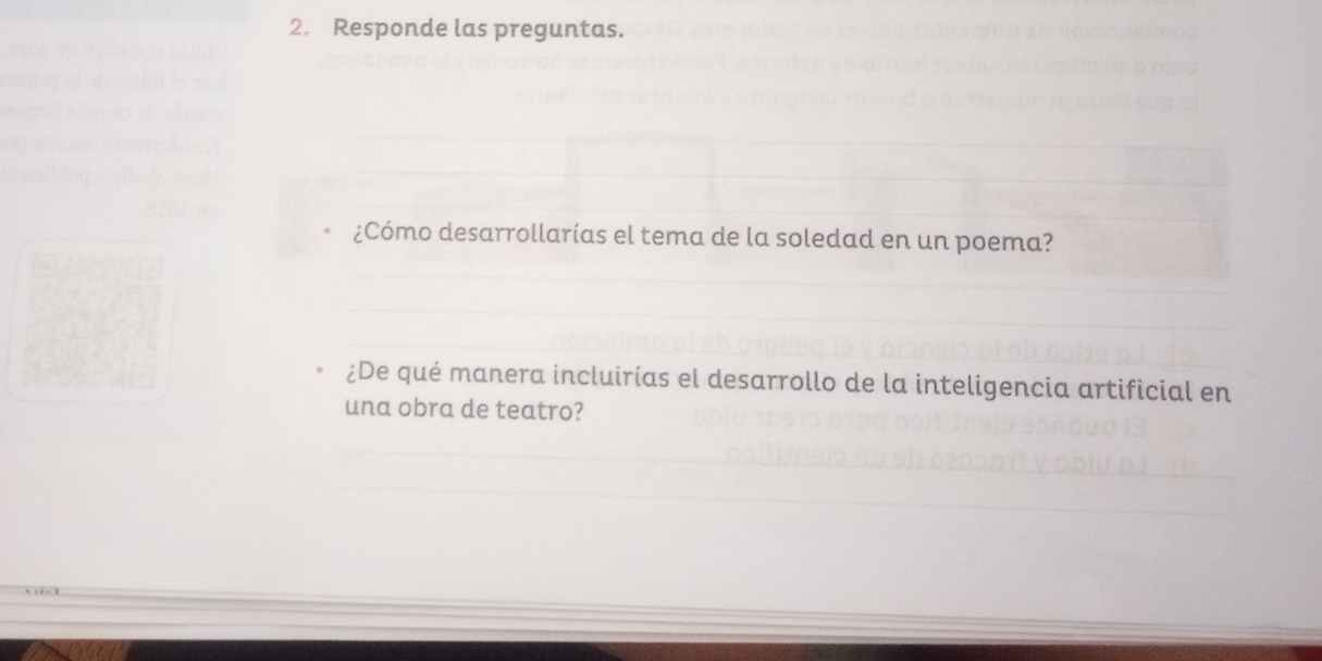 Responde las preguntas. 
¿Cómo desarrollarías el tema de la soledad en un poema? 
¿De qué manera incluirías el desarrollo de la inteligencia artificial en 
una obra de teatro?