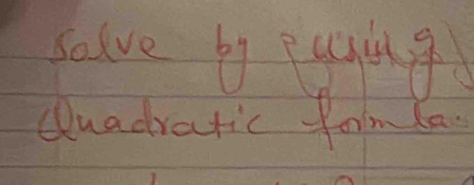 solve by eqgug 
duadratic fom la.