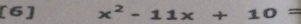 [6] x^2-11x+10=